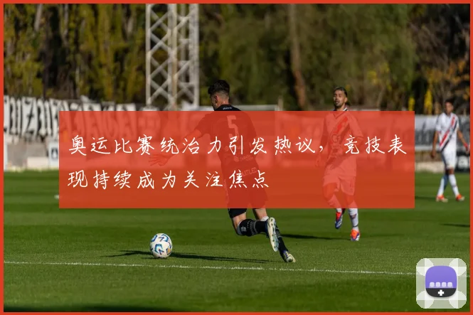 奥运比赛统治力引发热议,竞技表现持续成为关注焦点