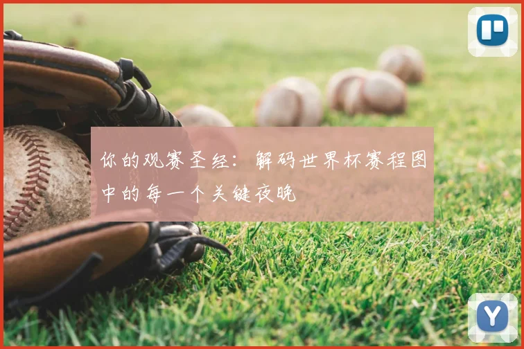 你的观赛圣经:解码世界杯赛程图中的每一个关键夜晚