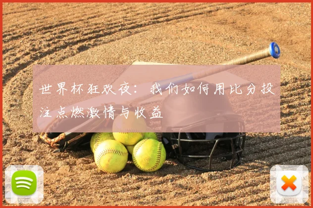 世界杯狂欢夜：我们如何用比分投注点燃激情与收益