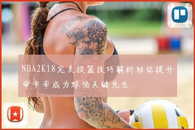 NBA2K18完美投篮技巧解析助你提升命中率成为球场关键先生