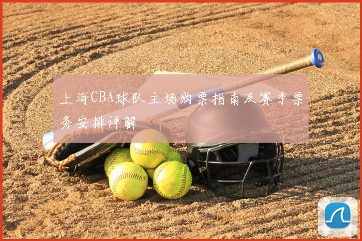 上海CBA球队主场购票指南及赛季票务安排详解