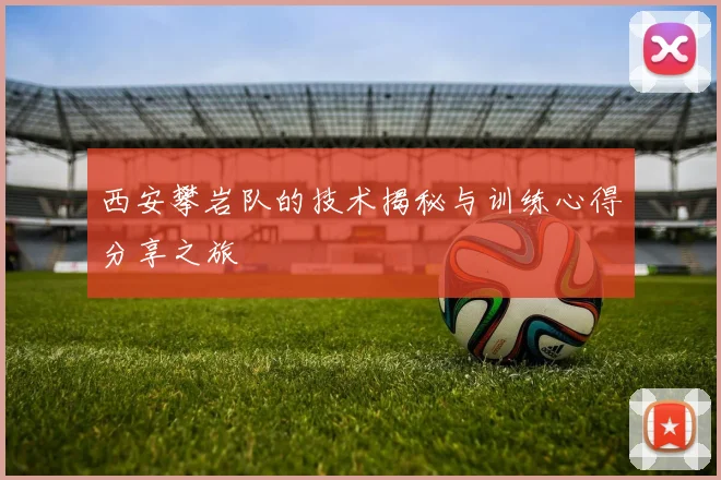 西安攀岩队的技术揭秘与训练心得分享之旅