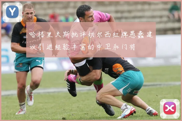 哈格里夫斯批评切尔西红牌愚蠢建议引进经验丰富的中卫和门将
