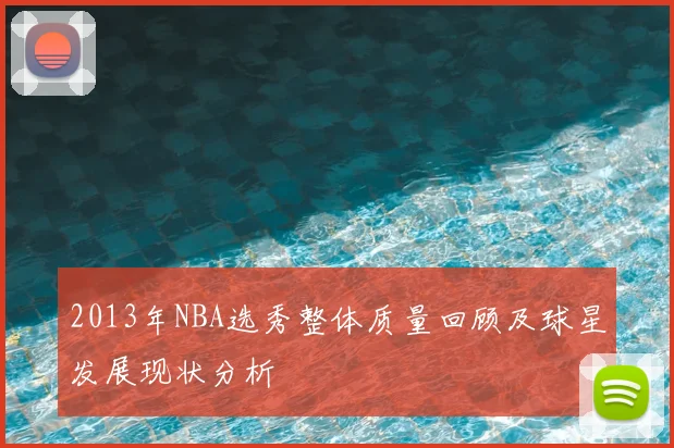 2013年NBA选秀整体质量回顾及球星发展现状分析
